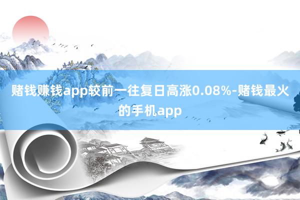 赌钱赚钱app较前一往复日高涨0.08%-赌钱最火的手机app